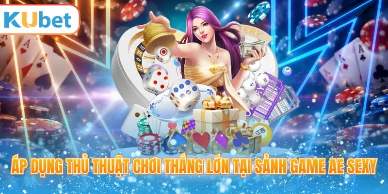 Áp dụng thủ thuật chơi thắng lớn tại sảnh game Ae sexy