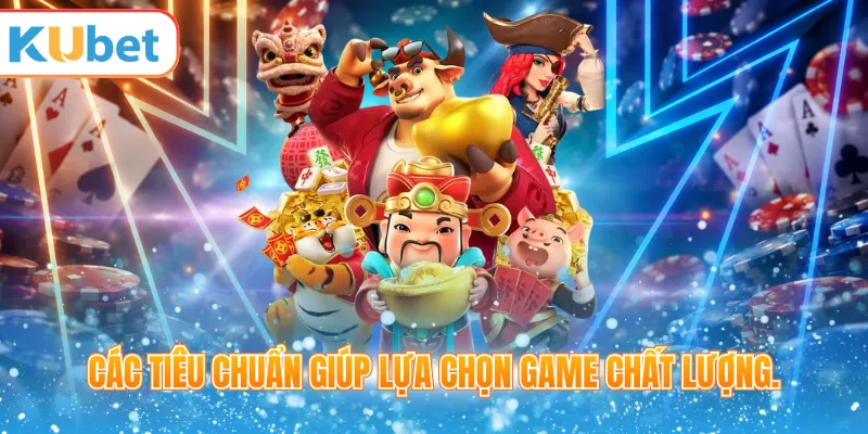 Các tiêu chuẩn giúp lựa chọn game chất lượng.