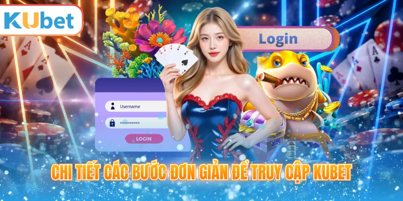 Chi tiết các bước đơn giản để truy cập KUBET