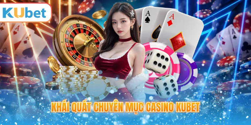 Khái quát chuyên mục casino KUBET