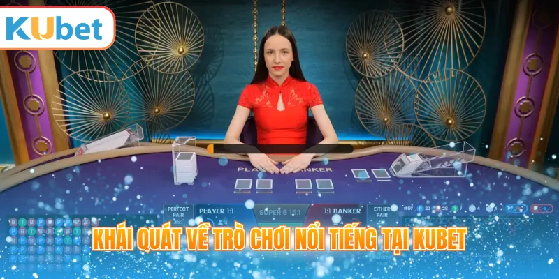 Khái quát về trò chơi nổi tiếng tại KUBET